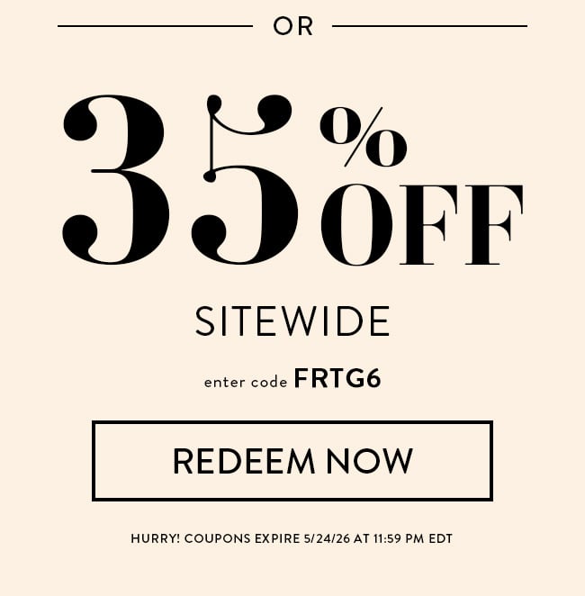 or 35% Off Sitewide. Enter code FRTG6. Redeem Now. Hurry! Coupons expire 5/24/26 at 11:59 PM EDT