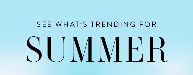 See What's Trending For Summer