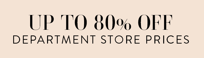 Up to 80% Off Department Store Prices