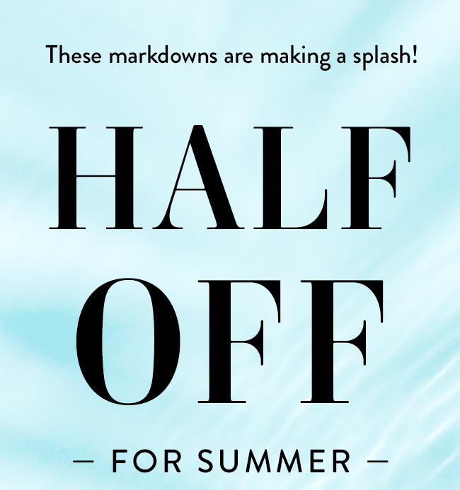 These Markdowns Are Making a Splash! Half Off - For Summer -