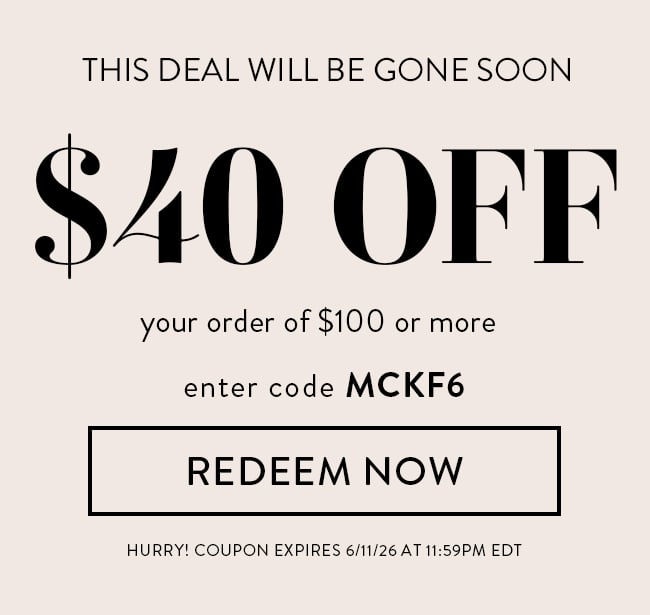 Dad Will Love This Deal. $40 Off Your Order of $100 or More. Enter Code MCKF6. Redeem Now. Hurry! Coupon Expires 6/11/26 At 11:59 PM EDT