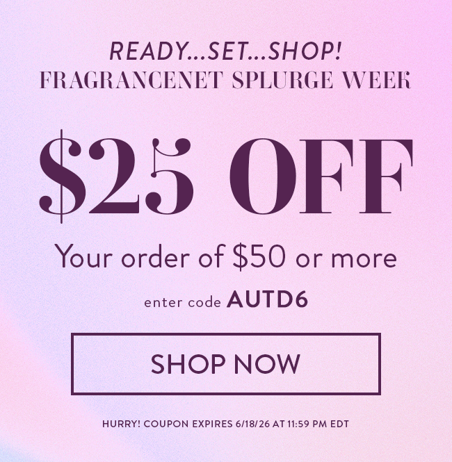 Ready...Set...Shop! FragranceNet Splurge Week. $25 Off Your order of $50 or more. Enter code AUTD6. Hurry! Coupon expires 6/18/26 at 11:59PM EDT