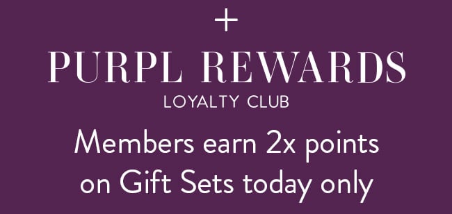 + Purpl Rewards Loyalty Club. Members earn 2x Points on Gift Sets Today Only.