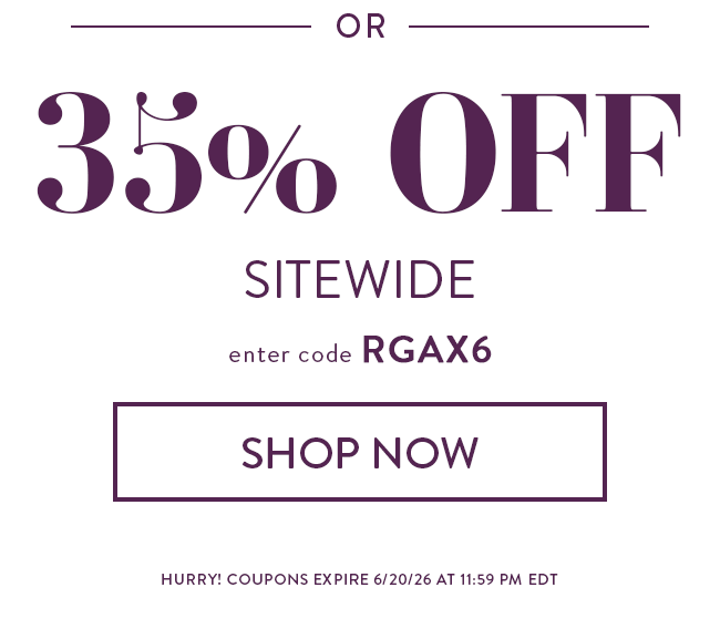 Or... 35% Off Sitewide. Enter code RGAX6. Shop Now. Hurry! Coupons expire 6/20/26 at 11:59PM EDT