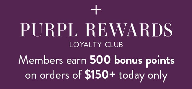 Purpl Rewards Loyalty Club. Members Earn 500 Bonus Points on Orders of $150+ Today Only