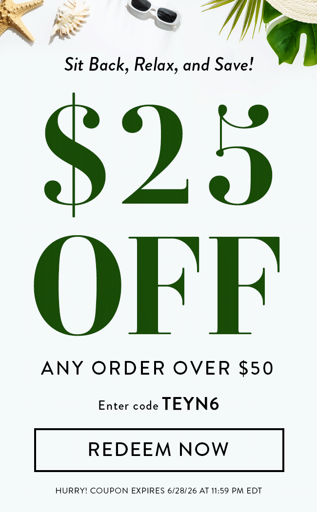 Sit Back, Relax, and Save! $25 Off Any Order over $50. Enter code TEYN6. Redeem Now. Hurry! Coupon expires 6/28/26 at 11:59 PM EDT