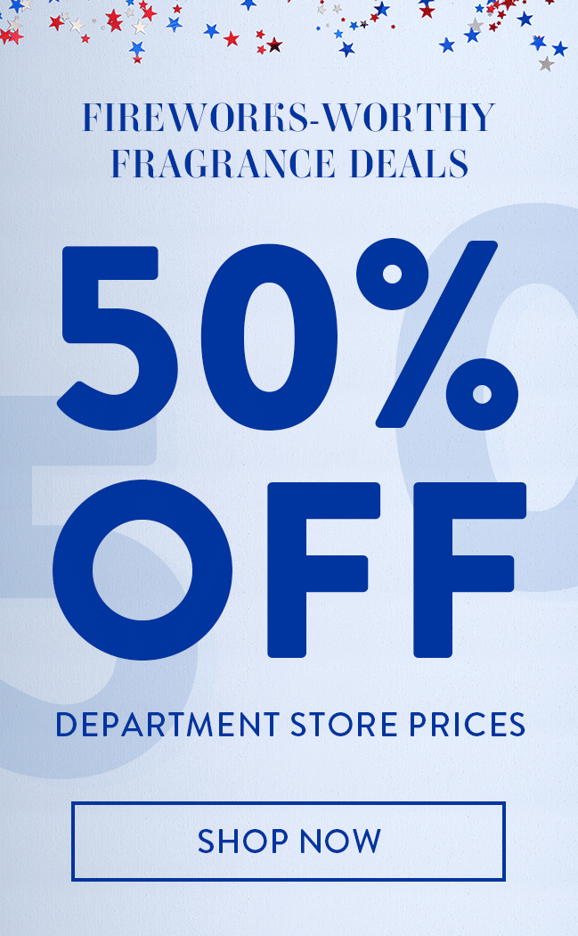 Fireworks-Worthy Fragrance Deals. 50% Off Department Store Prices. Shop Now