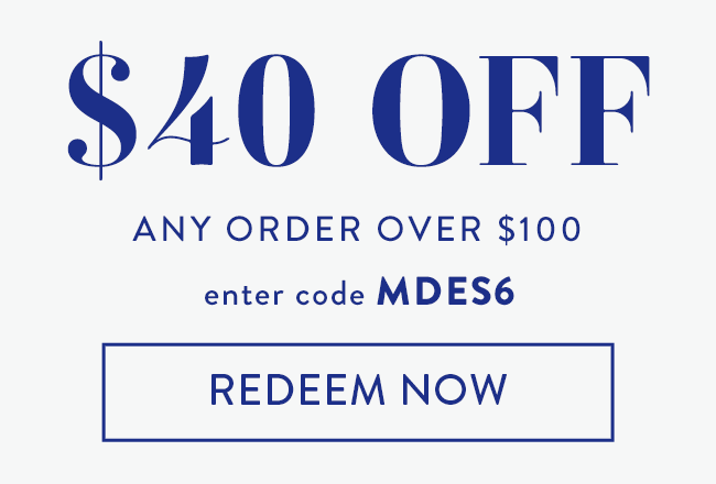 $40 Off Any Order over $100. Enter code MDES6. Redeem Now.