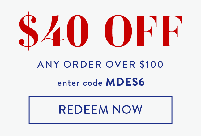 $40 Off Any Order over $100. Enter code MDES6. Redeem Now.