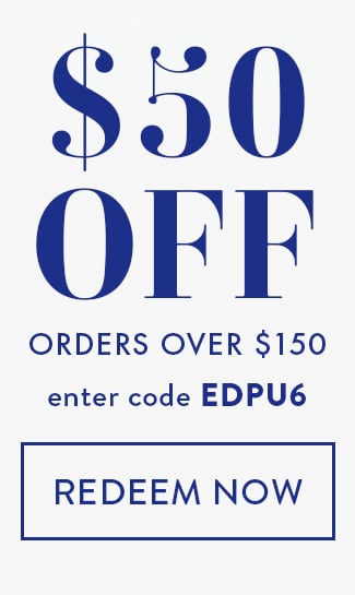 $50% Off Any Order Over $150. Enter Code EDPU6. Redeem Now