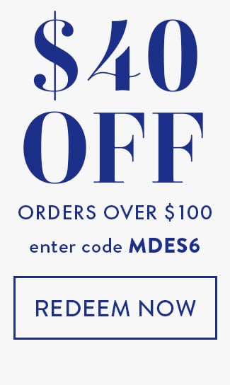 $40 Off Any Order Over $100. Enter Code MDES6. Redeem Now