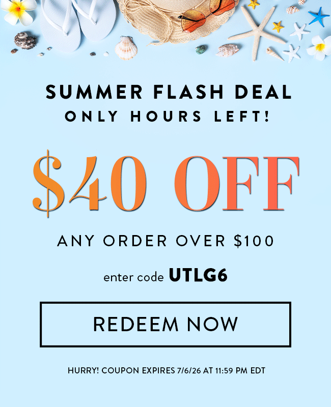Summer Flash Deal - Only Hours Left! $40 Off Any Order over $100. Enter code UTLG6. Redeem Now. Hurry! Coupon expires 7/6/26 at 11:59 PM EDT