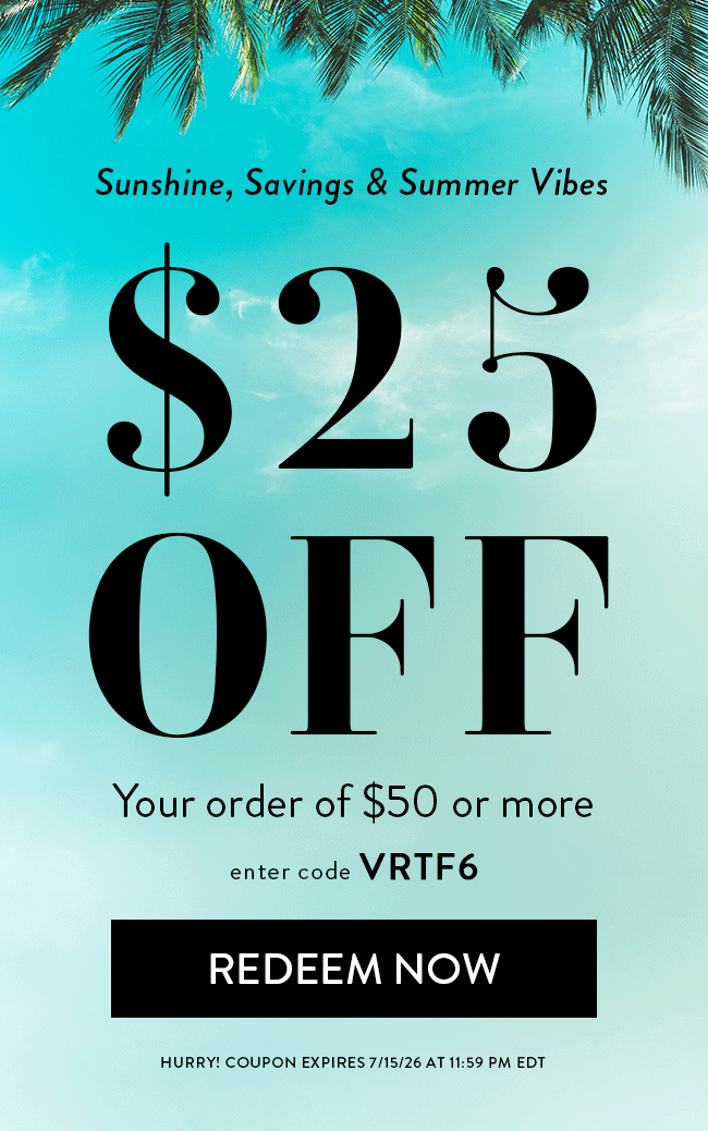 Sunshine, Savings & Summer Vibes. $25 Off Your Order of $50 or More. Enter Code VRTF6. Redeem Now. Hurry! Coupon Expires 7/15/26 At 11:59 PM EDT