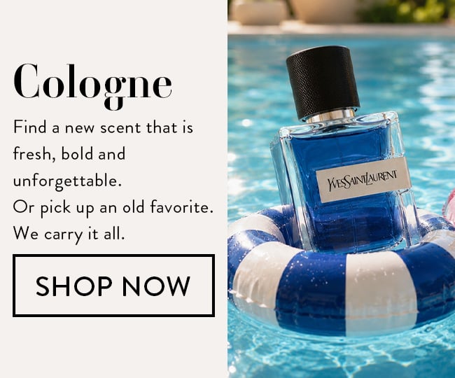 Cologne. Find a new scent that is fresh, bold and unforgettable. Or pick up an old favorite. We carry it all. Shop Now