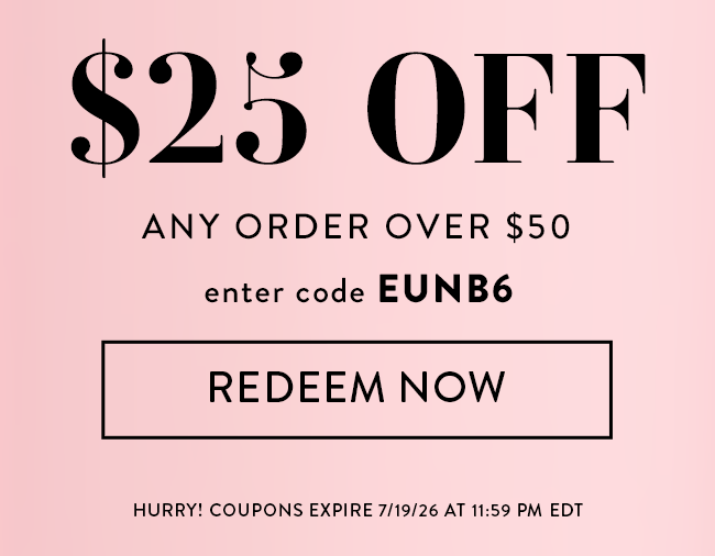 $25 Off Any Order Over $50. Enter Code EUNB6. Redeem Now. Hurry! Coupons Expire 7/19/26 At 11:59 PM EDT