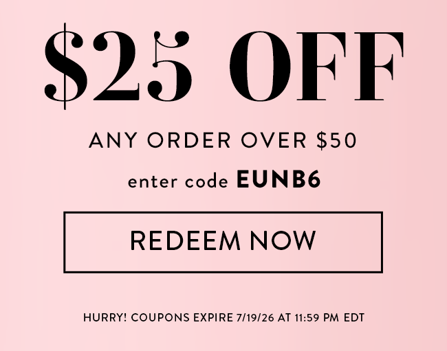 $25 Off Any Order Over $50. Enter code EUNB6. Redeem Now. Hurry! Coupon expires 7/19/26 at 11:59 PM EDT