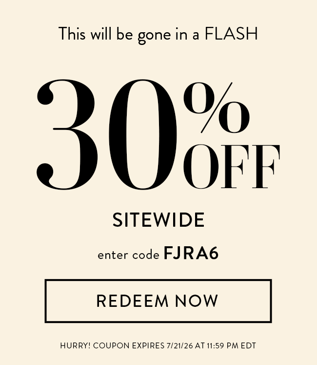 This will be gone in a FLASH. 30% Off Sitewide. Enter code
FJRA6. Redeem Now. Hurry! Coupon expires 7/21/26 at 11:59 PM EDT