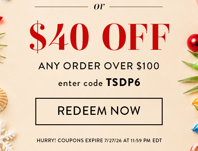 Or $40 Off any order over $100. Enter code TSDP6. Redeem Now. Hurry! Coupons expire 7/27/26 at 11:59 PM EDT.