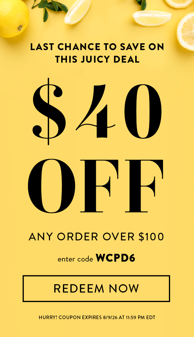 Last Chance to Save On This Juicy Deal. $40 Off Any Order Over $100. Enter Code WCPD6. Redeem Now. Hurry! Coupon Expires 8/9/26 At 11:59 PM EDT