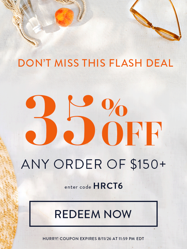 Don't Miss This Flash Deal. 35% Off Any Order of $150+. Enter Code HRCT6. Redeem Now. Hurry! Coupon Expires 8/11/26 At 11:59 PM EDT