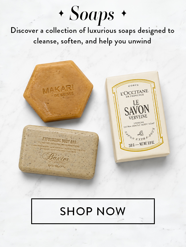 Soaps. Discover a collection of luxurious soaps designed to cleanse, soften, and help you unwind. Shop Now