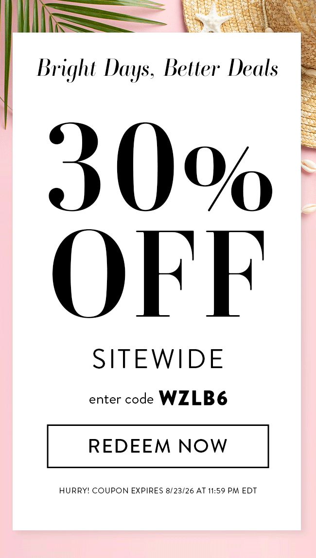 Bright Days, Better Deals - 30% Off Sitewide - Enter Code WZLB6 - Redeem Now. Hurry! Coupon expires 8/23/26 at 11:59 PM EDT