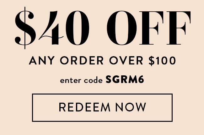 $40 Off Any Order Over $100. Enter code SGRM6. Redeem Now