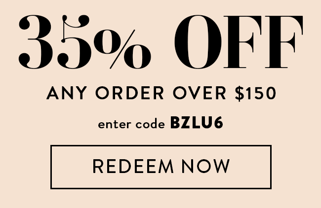 35% Off Any Order Over $150. Enter Code BZLU6. Redeem Now