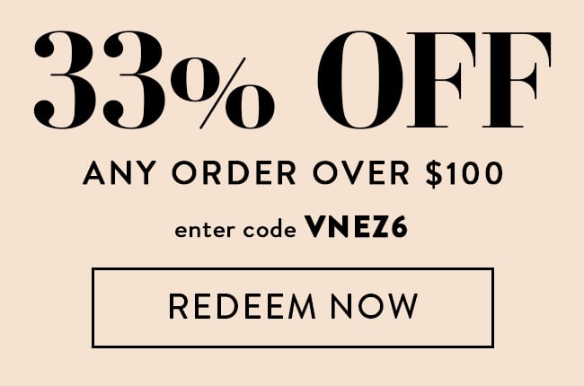 33% Off Any Order Over $100. Enter code VNEZ6. Redeem Now