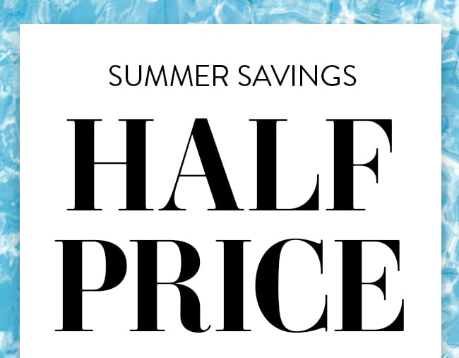 Summer Savings Half Price