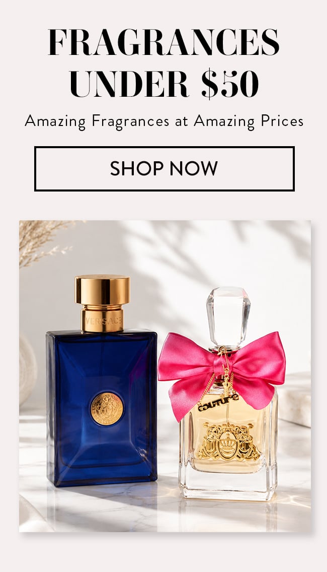 Fragrances Under $50. Amazing Fragrances at Amazing Prices. Shop Now