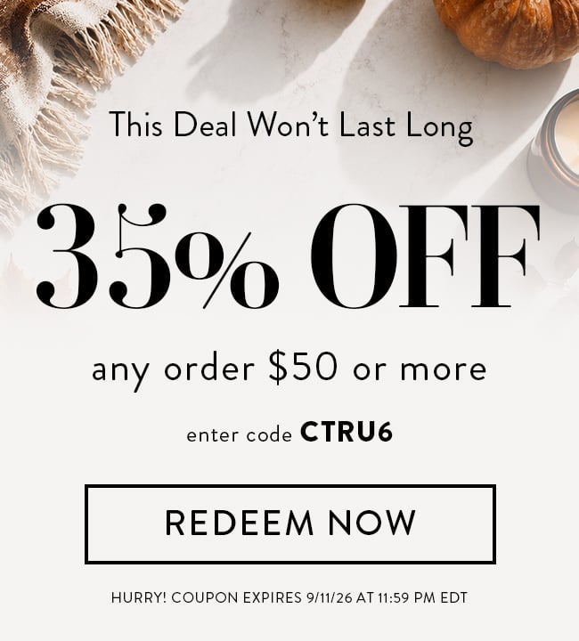 This Deal Won't Last Long. 35% Off Any Order or More. Enter Code CTRU6. Redeem Now. Hurry! Coupon Expires 9/11/26 At 11:59 PM EDT