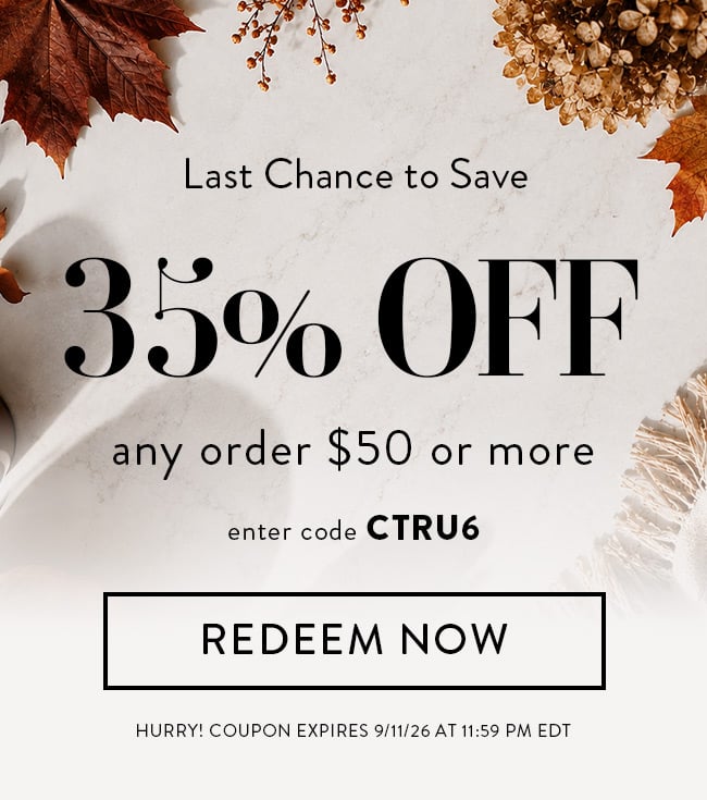 Last Chance To Save. 35% Off Any Order or More. Enter Code CTRU6. Redeem Now. Hurry! Coupon Expires 9/11/26 At 11:59 PM EDT