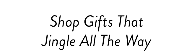 Shop Gifts That Jingle All The Way