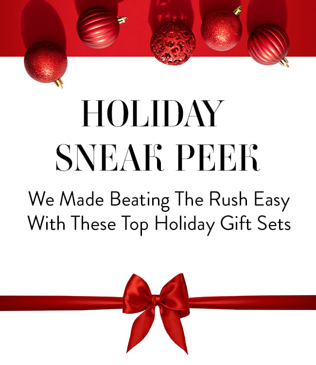 Holiday Sneak Peek. We Made Beating The Rush Easy With These Top Holiday Gift Sets