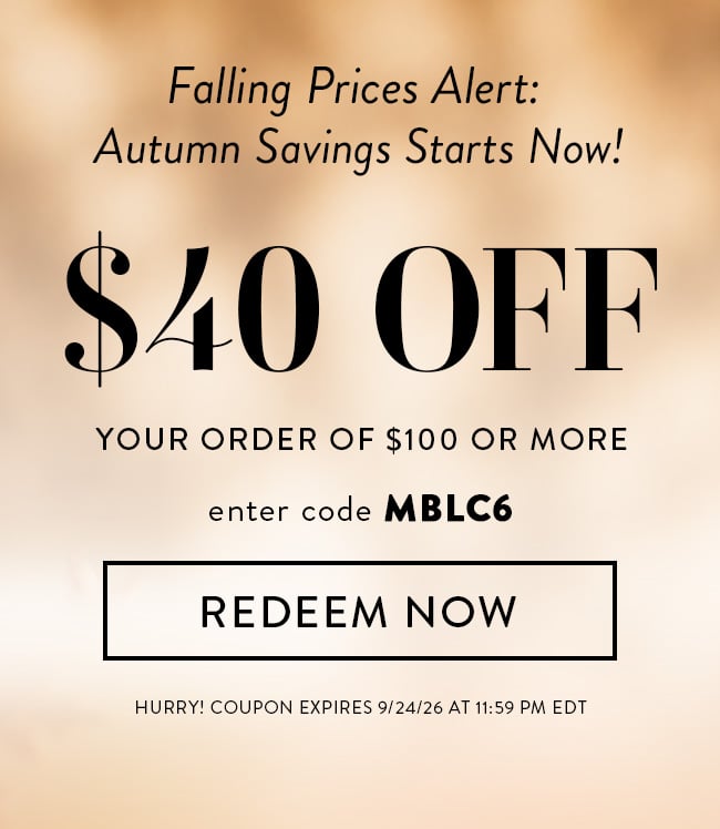 Falling Prices Alert: Autumn Savings Starts Now! $40 Off Your Order Of $100 Or More. Enter Code MBLC6. Redeem Now. Hurry! Coupon Expires 9/24/26 At 11:59 PM EDT