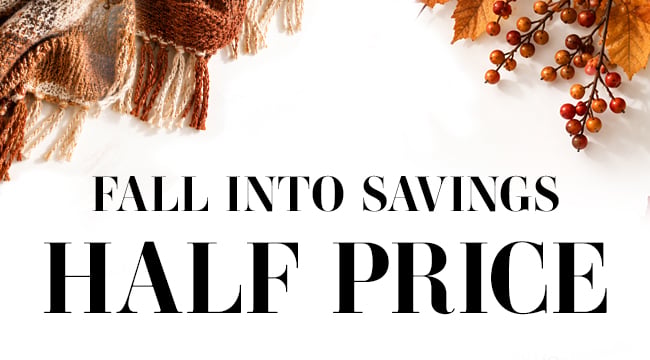 Fall Into Savings Half Price