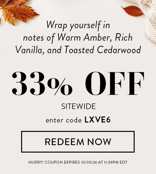 Wrap yourself in notes of Warm Amber, Rich Vanilla, and Toasted Cedarwood. 33% off sitewide. Enter code LXVE6. Redeem now. Hurry! Coupon expires 10/05/26 at 11:59PM EDT