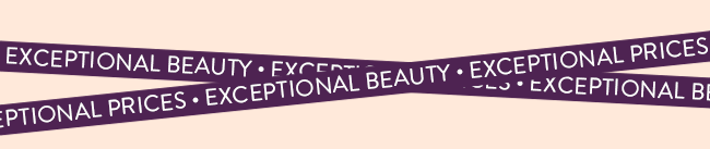 Exceptional Beauty. Exceptional Prices