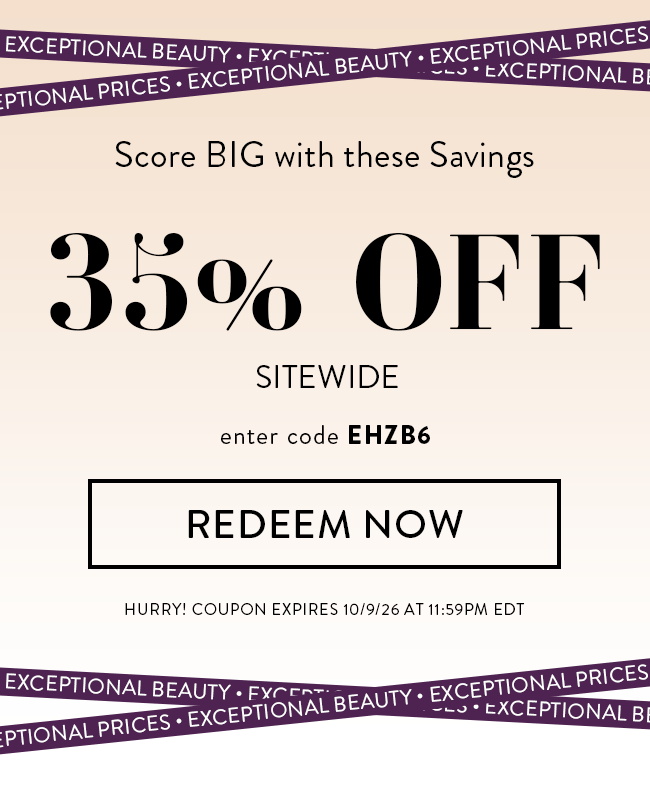 Exceptional Beauty. Exceptional Prices. Score Big With These Savings. 35% Off Sitewide. Enter Code EHZB6. Redeem Now. Hurry! Coupon Expires 10/9/26 At 11:59 PM EDT