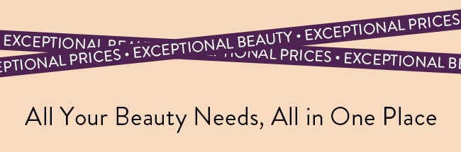 Exceptional Beauty, Exceptional Prices. All Your Beauty Needs, All in One Place