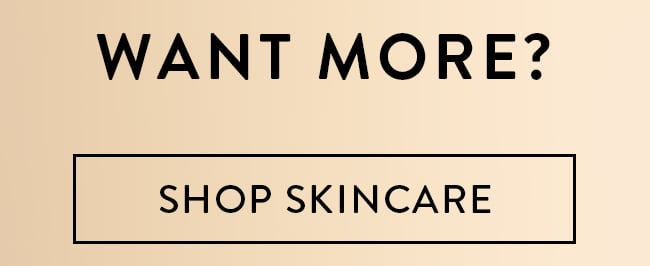 Want More? Shop Skincare