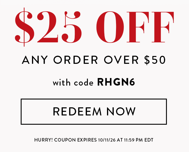 $25 Off Any Order Over $50 With Code RHGN6. Redeem Now. Hurry! Coupon Expires 10/11/26 At 11:59 PM EDT