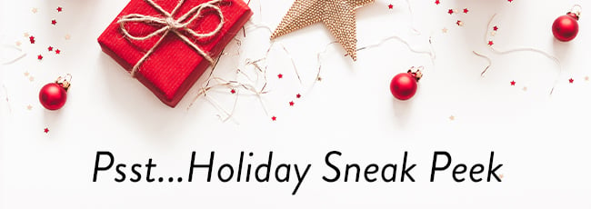 Psst... Holiday Sneak Peek