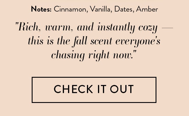 Notes: Cinnamon, Vanilla, Dates, Amber.'Rich, warm, and instantly cozy — this is the fall scent everyone's chasing right now.' Check It Out
