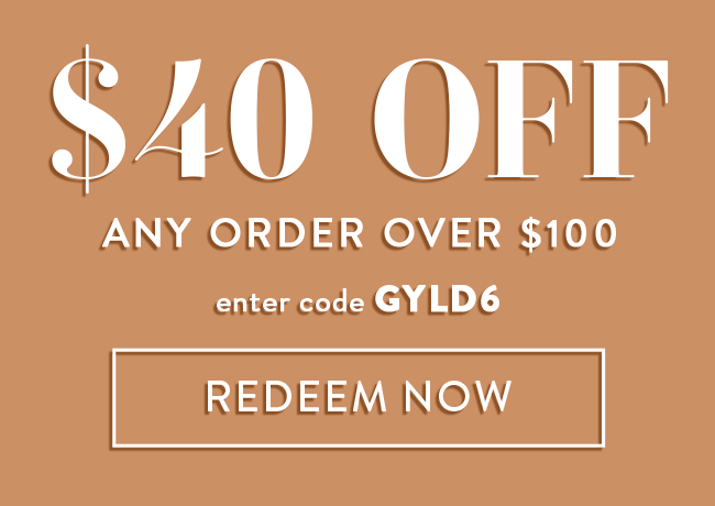 $40 Off Any Order Over $100. Enter Code GYLD6. Redeem Now