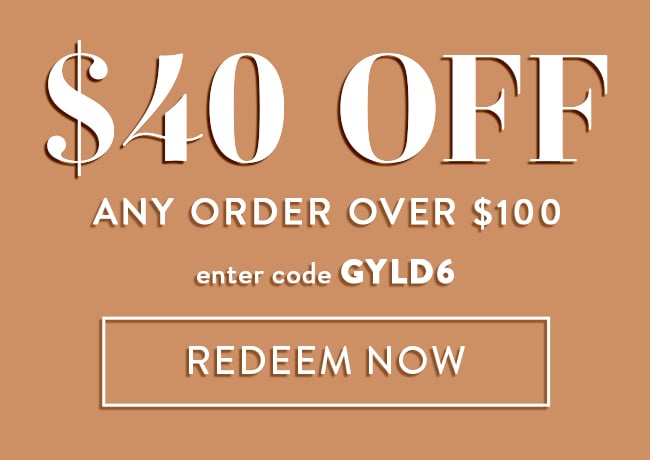 $40 Off Any Order Over $100. Enter code GYLD6. Redeem Now