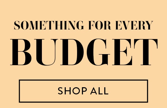 Something For Every Budget. Shop All