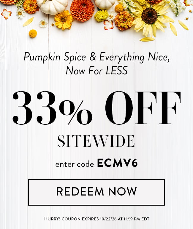 Pumpkin Spice & Everything Nice, Now For Less. 33% Off Sitewide. Enter code ECMV6. Redeem Now. Hurry! Coupon expires 10/22/26 at 11:59 PM EDT