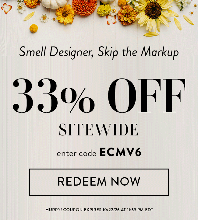 Smell Designer, Skip the Markup. 33% Off Sitewide. Enter code ECMV6. Redeem Now. Hurry! Coupon expires 10/22/26 at 11:59 PM EDT